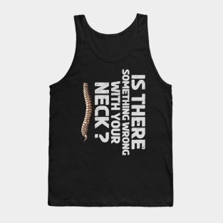 Chiropractor Chiropractic Something Wrong With Your Neck Humor Tank Top